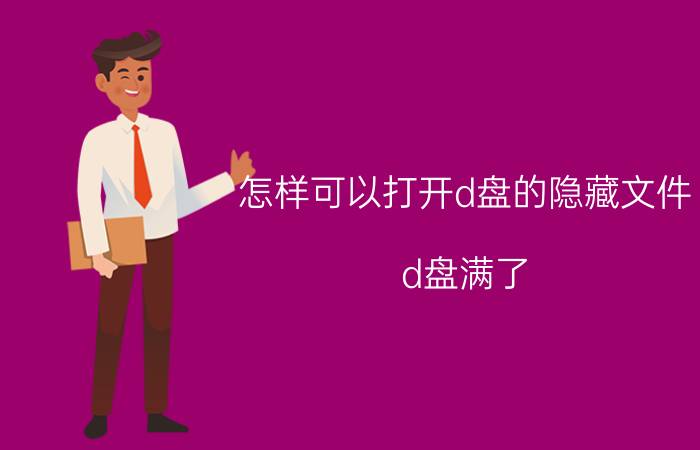 怎样可以打开d盘的隐藏文件 d盘满了,但看不到任何东西怎么办？